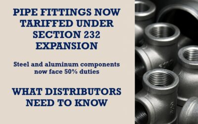 Pipe Fittings Now Tariffed Under Section 232 Expansion — What Distributors Need to Know