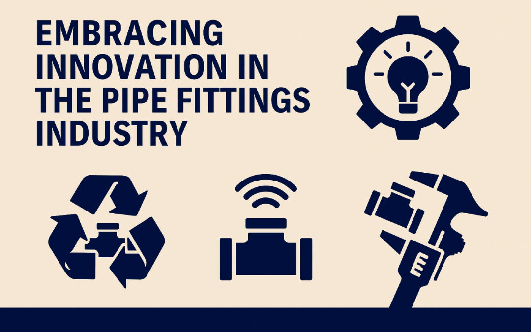 Embracing Innovation in the Pipe Fittings Industry